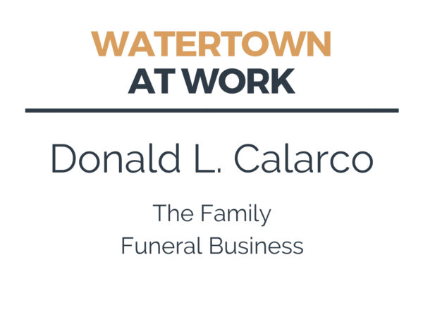 Don Calarco has worked in the funeral service industry in Watertown